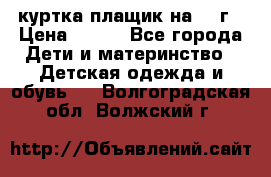 куртка плащик на 1-2г › Цена ­ 800 - Все города Дети и материнство » Детская одежда и обувь   . Волгоградская обл.,Волжский г.